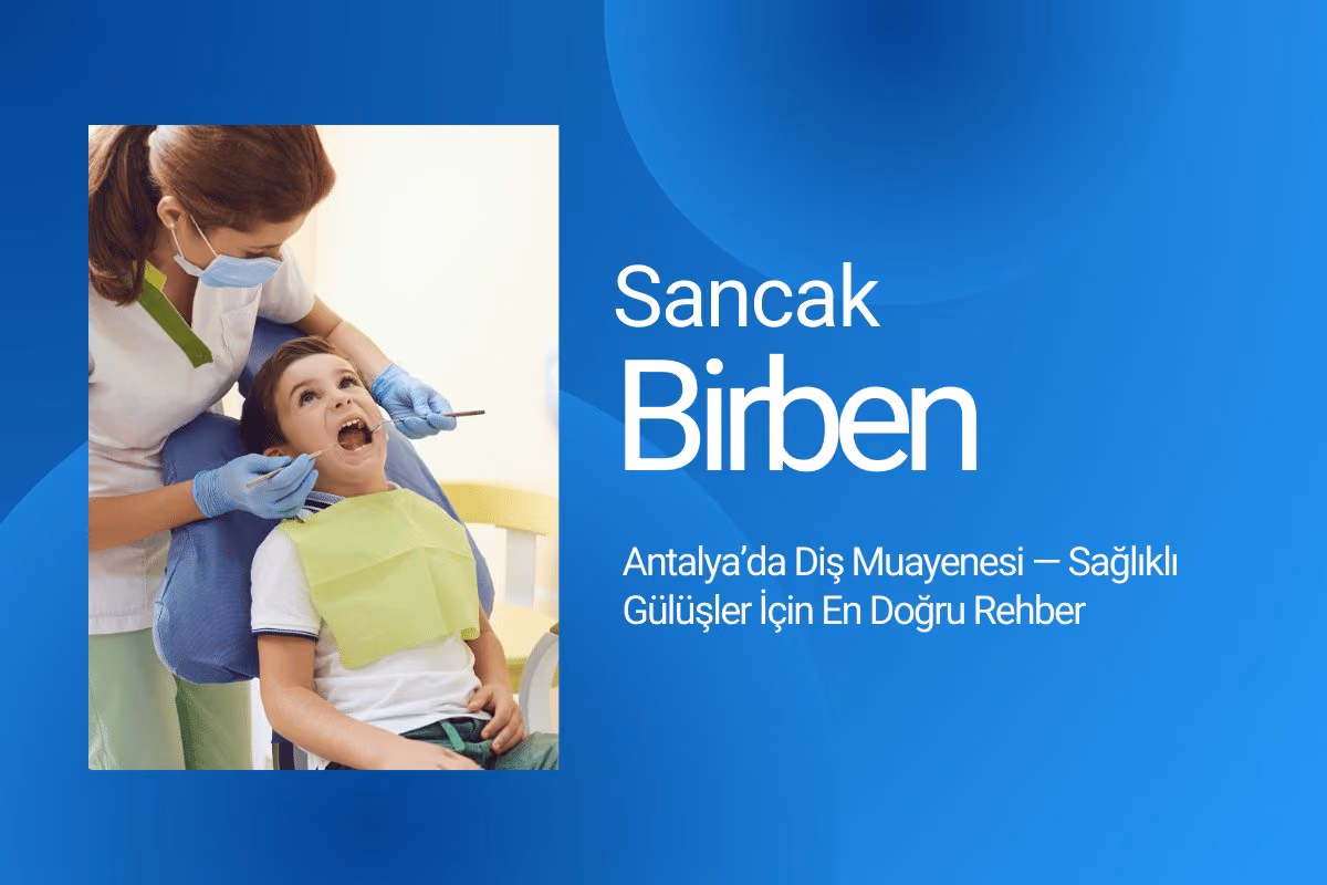 Antalya’da Diş Muayenesi Yaptırmanın Avantajları — Sağlıklı ve Estetik Bir Gülüş İçin Profesyonel Rehber